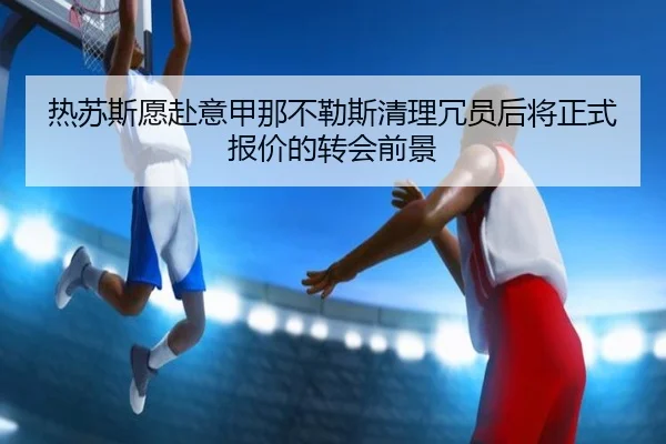 热苏斯愿赴意甲那不勒斯清理冗员后将正式报价的转会前景